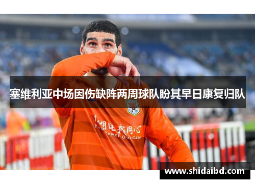 塞维利亚中场因伤缺阵两周球队盼其早日康复归队