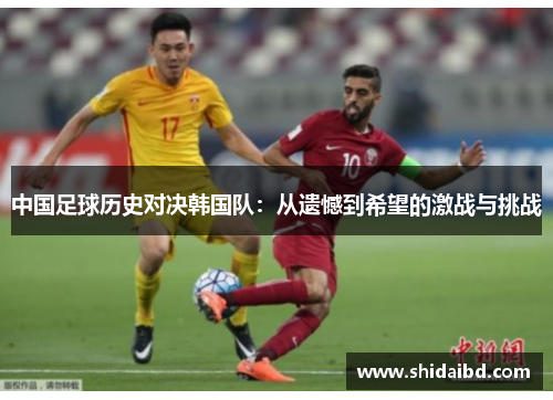 中国足球历史对决韩国队：从遗憾到希望的激战与挑战