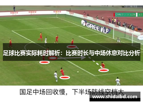足球比赛实际耗时解析：比赛时长与中场休息对比分析